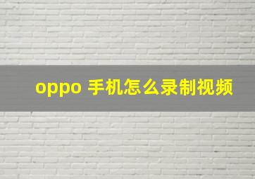 oppo 手机怎么录制视频